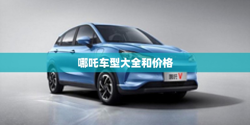 哪吒车型大全和价格