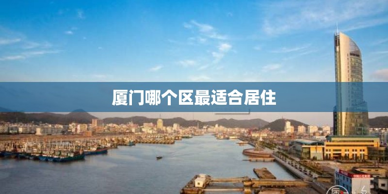 厦门哪个区最适合居住
