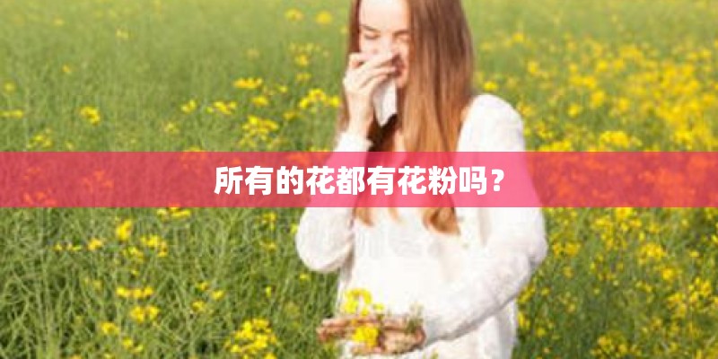所有的花都有花粉吗？