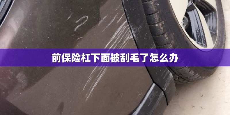 前保险杠下面被刮毛了怎么办