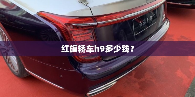 红旗轿车h9多少钱？