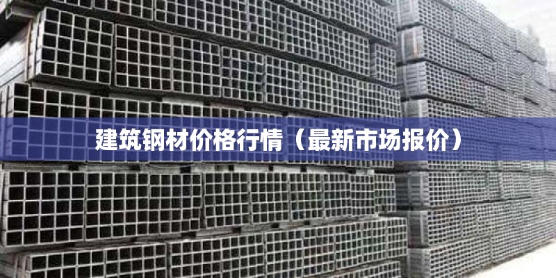 建筑钢材价格行情（最新市场报价）