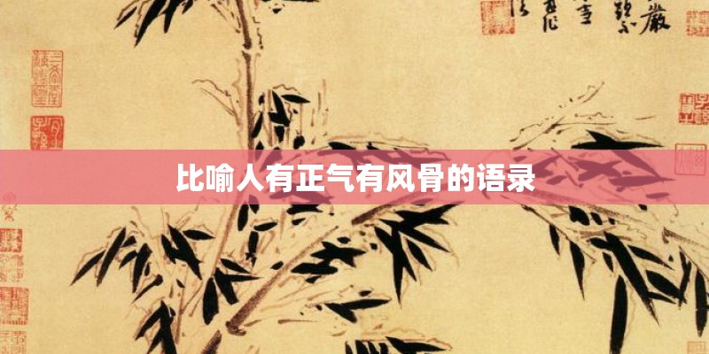 比喻人有正气有风骨的语录