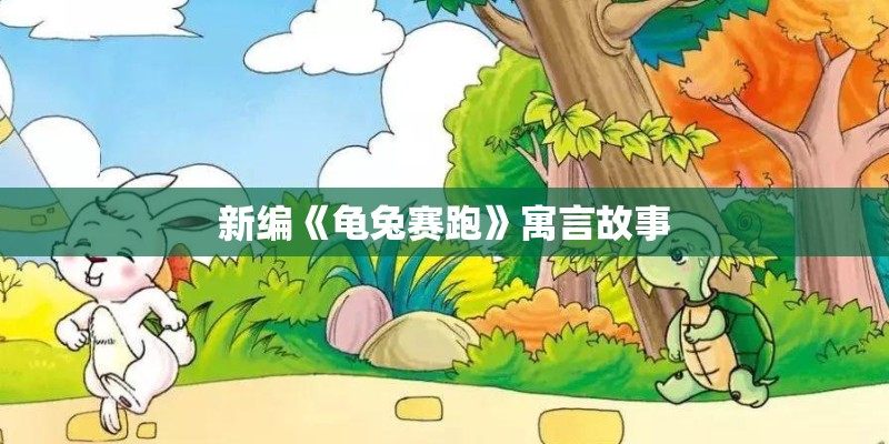 新编《龟兔赛跑》寓言故事