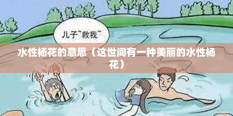 水性杨花的意思(这世间有一种美丽的水性杨花) 水性杨花的意思(这世间有一种美丽的水性杨花)