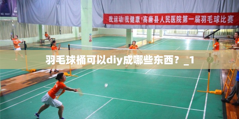 羽毛球桶可以diy成哪些东西?_1 羽毛球桶可以diy成哪些东西?_1