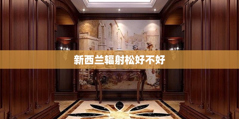 新西兰辐射松好不好
