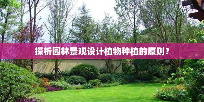 探析园林景观设计植物种植的原则？