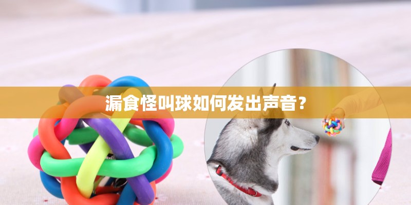 漏食怪叫球如何发出声音？