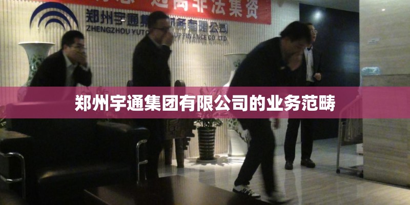 郑州宇通集团有限公司的业务范畴 郑州宇通集团有限公司的业务范畴
