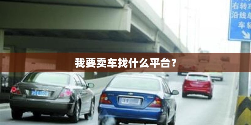 我要卖车找什么平台？