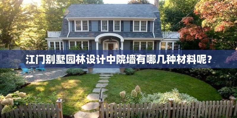 江门别墅园林设计中院墙有哪几种材料呢？