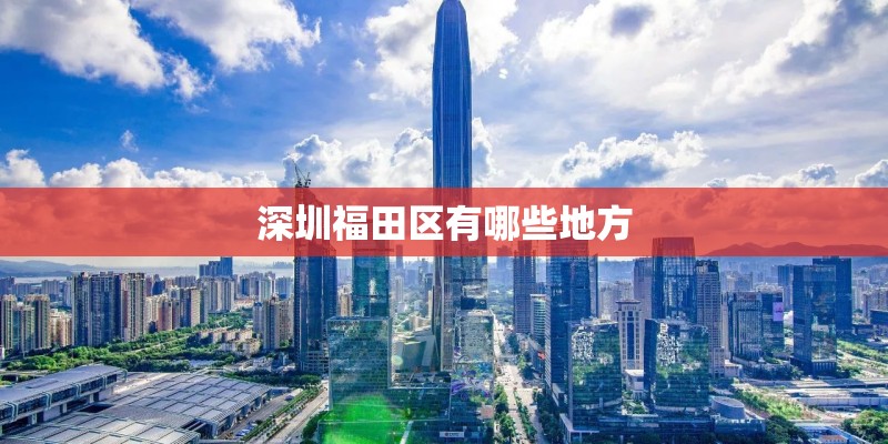 深圳福田区有哪些地方