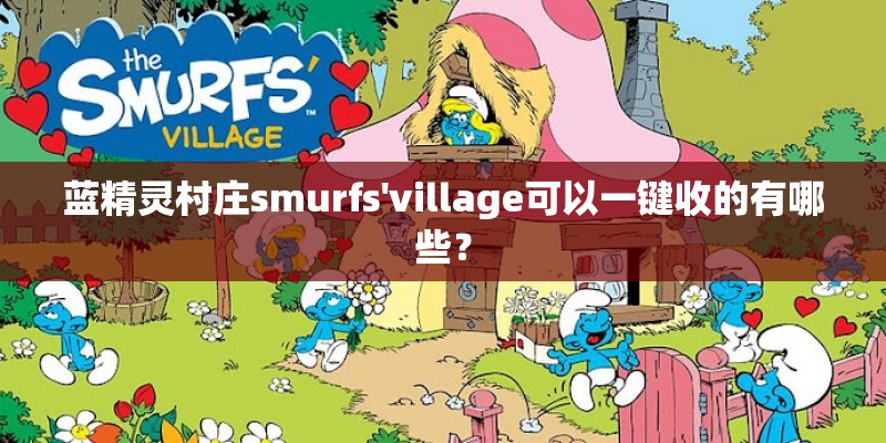 蓝精灵村庄smurfs'village可以一键收的有哪些？