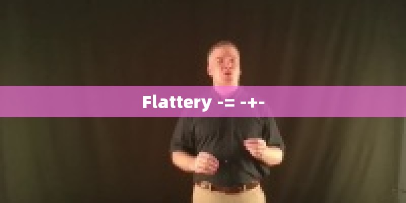 Flattery -= -+- Flattery -= -+-
