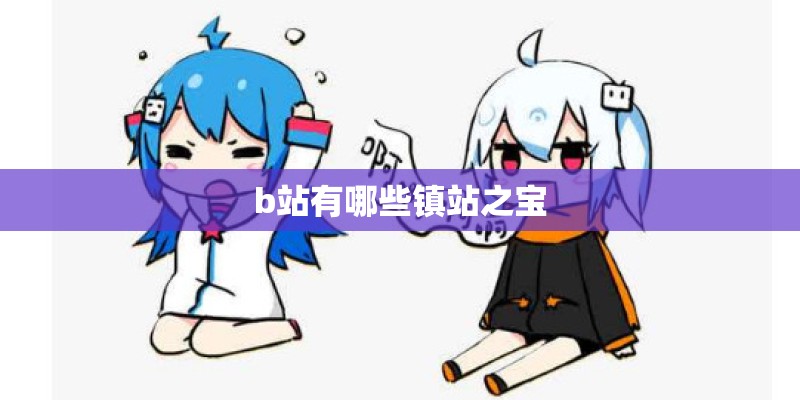 b站有哪些镇站之宝