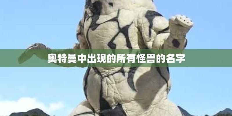 奥特曼中出现的所有怪兽的名字