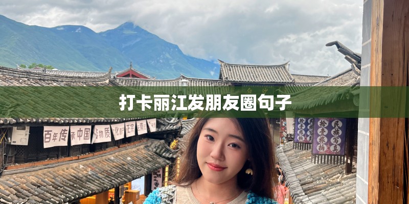 打卡丽江发朋友圈句子