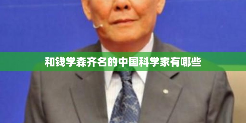 和钱学森齐名的中国科学家有哪些