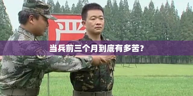 当兵前三个月到底有多苦？