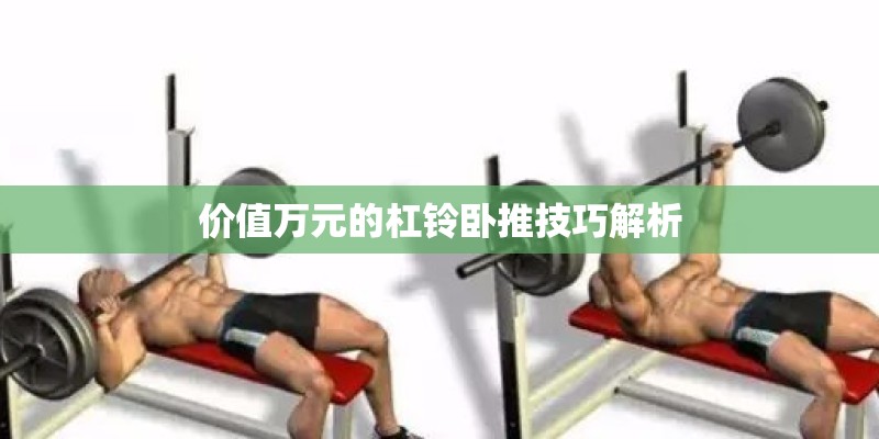 价值万元的杠铃卧推技巧解析