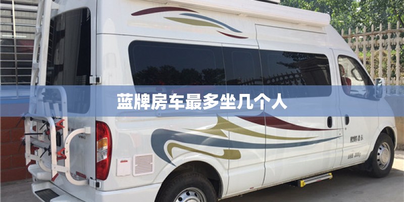蓝牌房车最多坐几个人