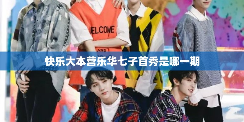 快乐大本营乐华七子首秀是哪一期
