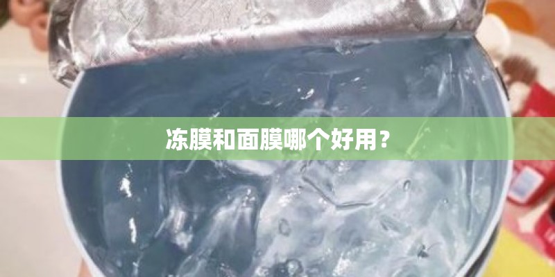 冻膜和面膜哪个好用？