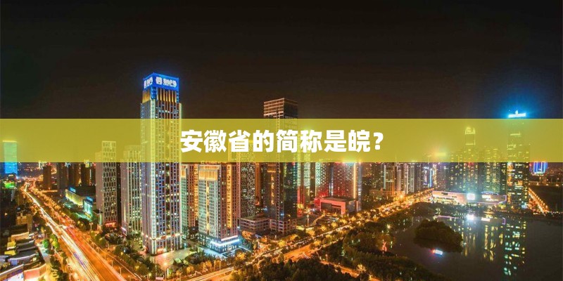 安徽省的简称是皖？