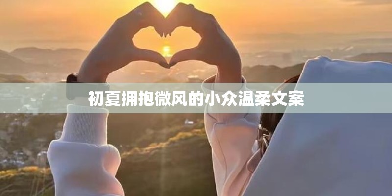初夏拥抱微风的小众温柔文案
