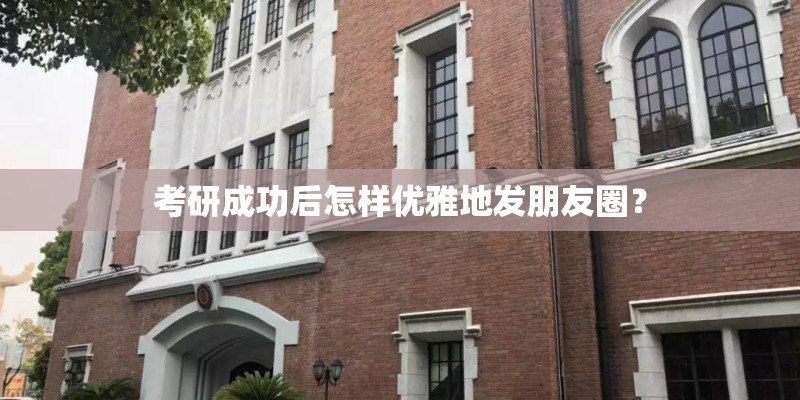 考研成功后怎样优雅地发朋友圈？