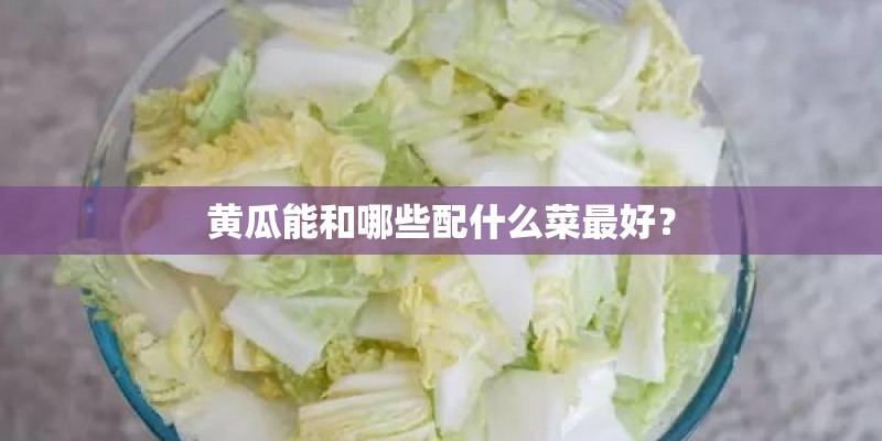 黄瓜能和哪些配什么菜最好？