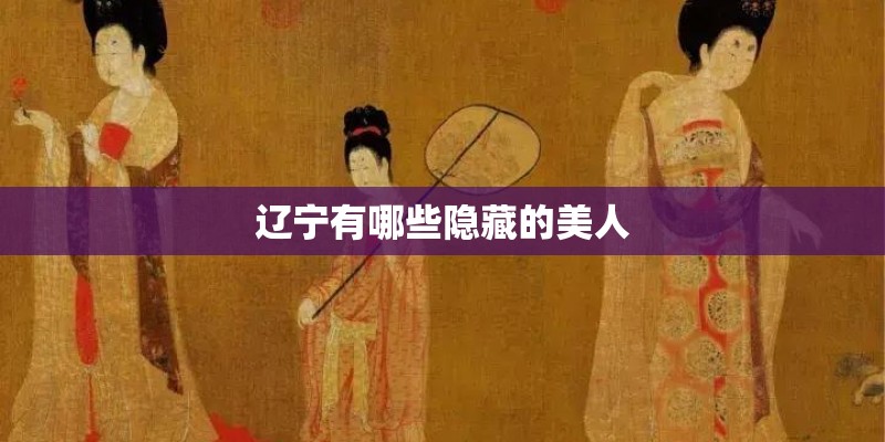辽宁有哪些隐藏的美人