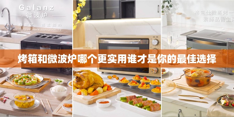 烤箱和微波炉哪个更实用谁才是你的最佳选择