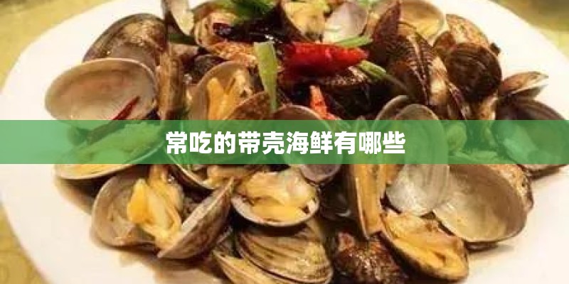 常吃的带壳海鲜有哪些