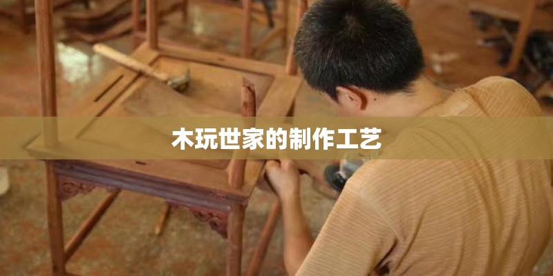 木玩世家的制作工艺