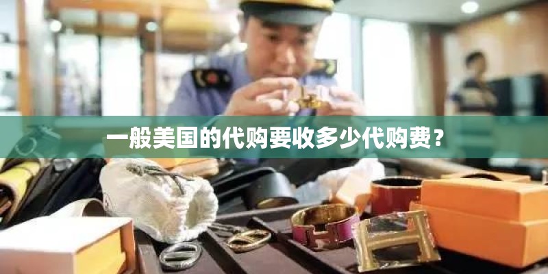 一般美国的代购要收多少代购费？