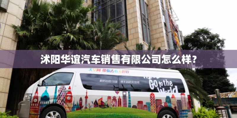 沭阳华谊汽车销售有限公司怎么样？