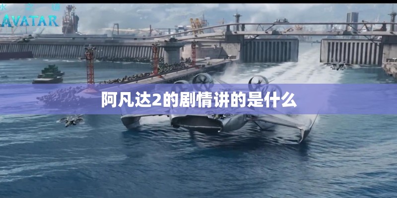 阿凡达2的剧情讲的是什么