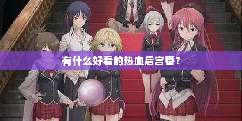 有什么好看的热血后宫番？