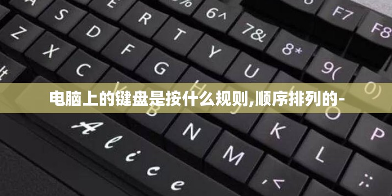 电脑上的键盘是按什么规则,顺序排列的-