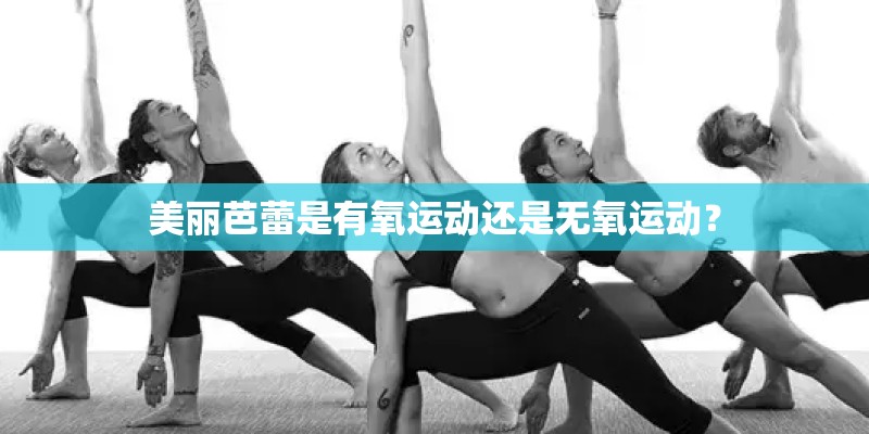美丽芭蕾是有氧运动还是无氧运动？
