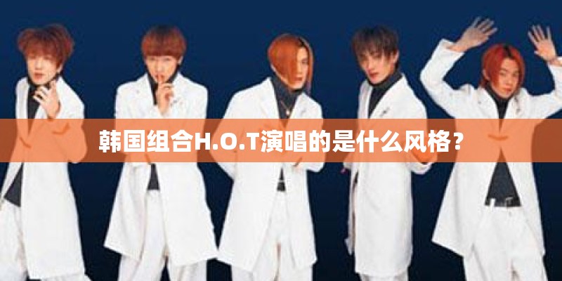 韩国组合H.O.T演唱的是什么风格？
