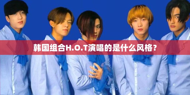 韩国组合H.O.T演唱的是什么风格？
