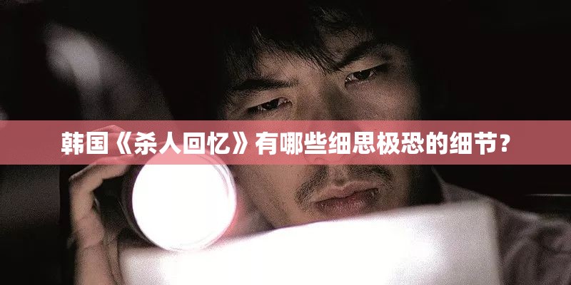 韩国《杀人回忆》有哪些细思极恐的细节？