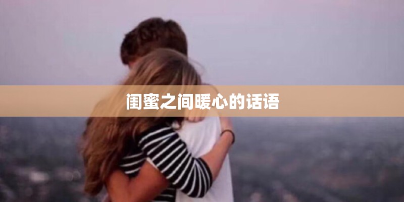 闺蜜之间暖心的话语