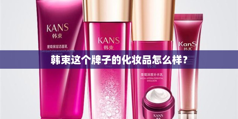 韩束这个牌子的化妆品怎么样？
