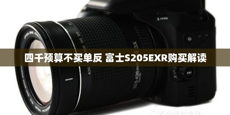 四千预算不买单反 富士S205EXR购买解读