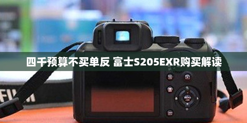 四千预算不买单反 富士S205EXR购买解读