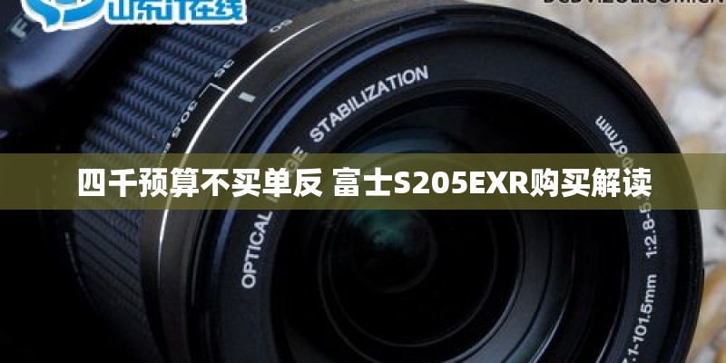 四千预算不买单反 富士S205EXR购买解读